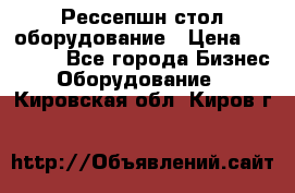 Рессепшн стол оборудование › Цена ­ 25 000 - Все города Бизнес » Оборудование   . Кировская обл.,Киров г.